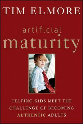 Artificial Maturity : Helping Kids Meet the Challenge of Becoming Authentic Adults - Thryft