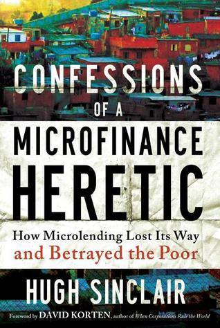 Confessions of a Microfinance Heretic: How Microlending Lost Its Way and Betrayed the Poor - Thryft