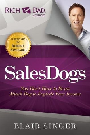 Sales Dogs : You Don't Have to be an Attack Dog to Explode Your Income - Thryft
