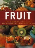 Fruit: An A-Z Reference and Cook's Kitchen Bible With Over 100 Recipes
