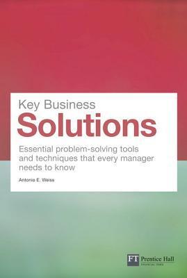 Key Business Solutions: Essential Problem-Solving Tools and Techniques That Every Manager Needs to Know