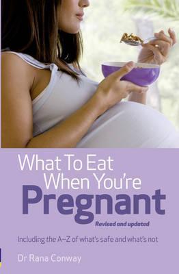 What to Eat When You're Pregnant: Including the A-Z of What's Safe and What's Not