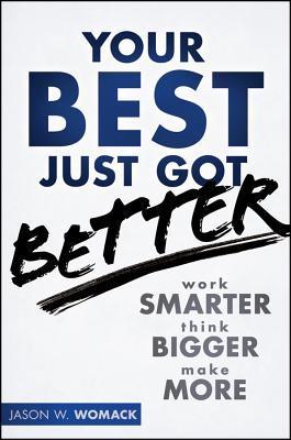 Your Best Just Got Better: Think Bigger, Work Smarter, Make More