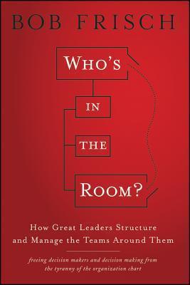 Who's in the Room? : How Great Leaders Structure and Manage the Teams Around Them - Thryft