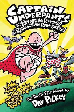 Captain Underpants and the Revolting Revenge of the Radioactive Robo-Boxers: The Tenth Epic Novel