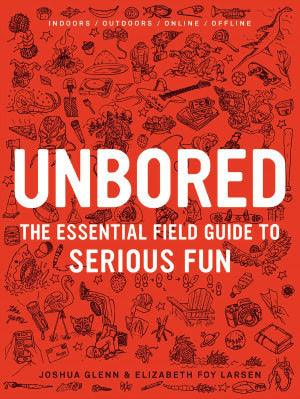 Unbored : The Essential Field Guide to Serious Fun - Thryft