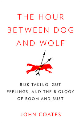 The Hour Between Dog and Wolf: Risk-Taking, Gut Feelings and the Biology of Boom and Bust