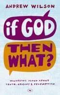 If God, Then What? : Wondering Aloud About Truth, Origins and Redemption - Thryft