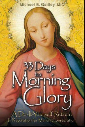 33 Days to Morning Glory : A Do-it-Yourself Retreat in Preparation for Marian Consecration - Thryft