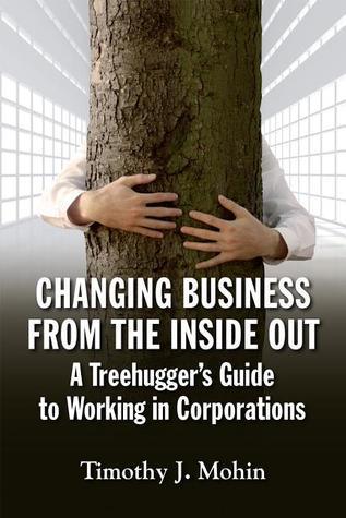 Changing Business from the Inside Out : A Treehugger's Guide to Working in Corporations - Thryft