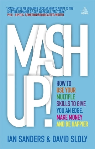Mash-Up! How to Use Your Multiple Skills to Give You an Edge, Earn More Money and Be Happier