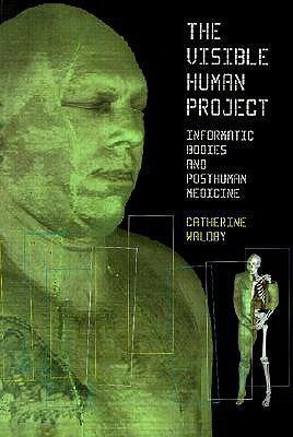 The Visible Human Project - Informatic Bodies and Posthuman Medicine