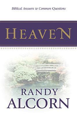 Heaven: Biblical Answers to Common Questions About Our Eternal Home