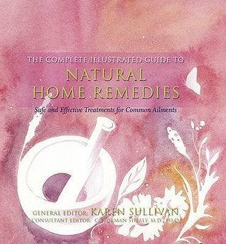 The Complete Illustrated Guide to - Natural Home Remedies : Safe and Effective Treatments for Common Ailments - Thryft