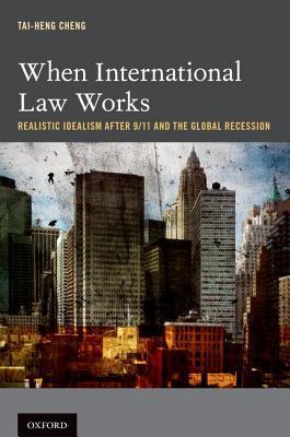 When International Law Works: Realistic Idealism After 9/11 and the Global Recession