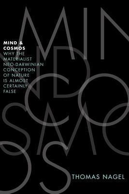 Mind and Cosmos: Why the Materialist Neo-Darwinian Conception of Nature Is Almost Certainly False - Thryft