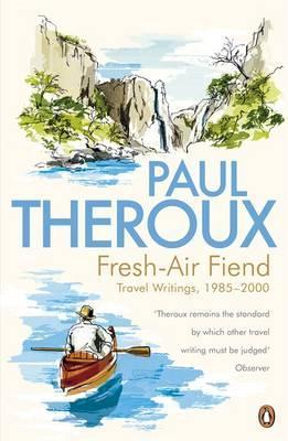 Fresh-Air Fiend: Travel Writings, 1985-2000