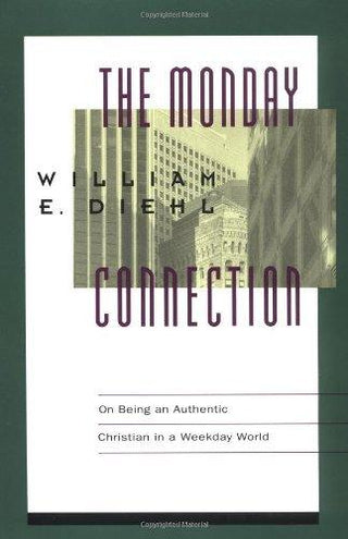 The Monday Connection : On Being an Authentic Christian in a Weekday World