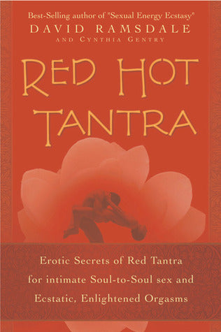 Red Hot Tantra - Erotic Secrets of Red Tantra for Intimate Soul-to-Soul Sex and Ecstatic, Enlightened Orgasms