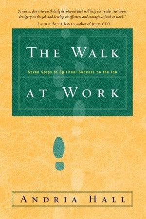 The Walk at Work: Seven Steps to Spiritual Success on the Job - Thryft