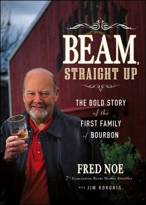 Beam, Straight Up : The Bold Story of the First Family of Bourbon - Thryft