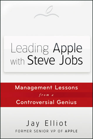 Leading Apple With Steve Jobs: Management Lessons from a Controversial Genius