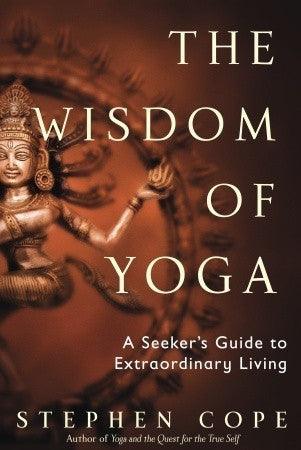 The Wisdom of Yoga : A Seeker's Guide to Extraordinary Living - Thryft