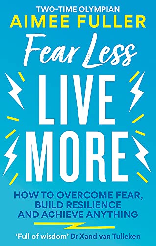 Fear Less Live More: Everything I've Learned from Testing My Limits