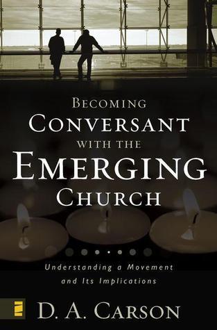 Becoming Conversant With the Emerging Church: Understanding a Movement and Its Implications