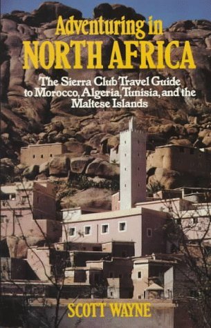 Adventuring in North Africa: The Sierra Club Travel Guide to Morocco, Algeria, Tunisia, and the Maltese Islands