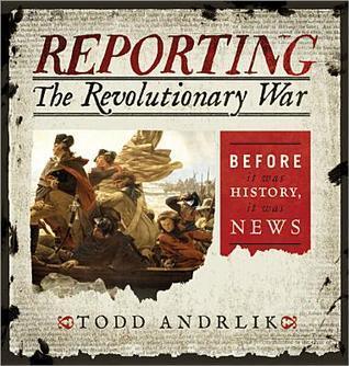 Reporting the Revolutionary War: Before It Was History, It Was News - Thryft