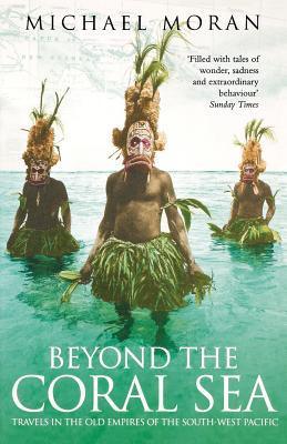 Beyond the Coral Sea: Travels in the Old Empires of the South West Pacific - Thryft