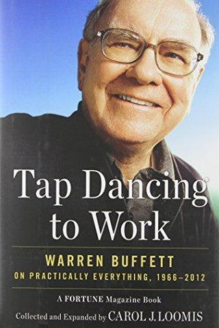 Tap Dancing to Work : Warren Buffett on Practically Everything, 1966-2012: A Fortune Magazine Book - Thryft