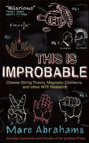 This Is Improbable: Cheese String Theory, Magnetic Chickens, and Other Wtf Research