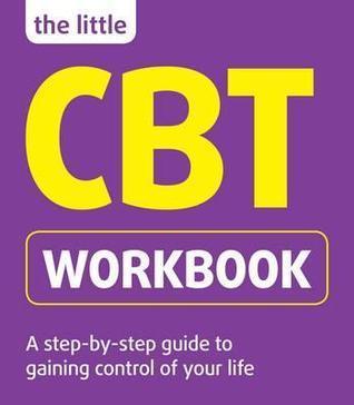 The Little CBT Workbook: A Step-by-Step Guide to Gaining Control of Your Life - Thryft