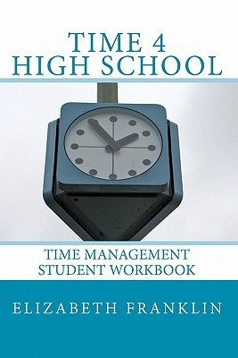 Time 4 High School: Time Management Student Workbook