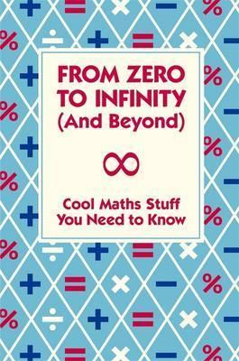 From Zero to Infinity (And Beyond): Cool Maths Stuff You Need to Know