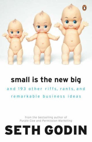 Small Is the New Big and 183 Other Riffs, Rants, and Remarkable Business Ideas