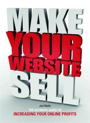 Make Your Website Sell: The Ultimate Guide to Increasing Your Online Profits