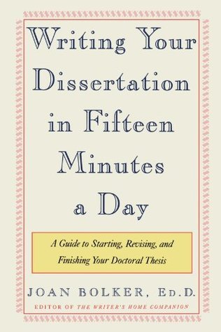 Writing Your Dissertation in Fifteen Minutes a Day: A Guide to Starting, Revising, and Finishing Your Doctoral Thesis
