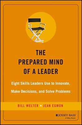 The Prepared Mind of a Leader: Eight Skills Leaders Use to Innovate, Make Decisions, and Solve Problems