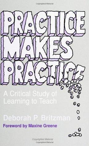 Practice Makes Practice : A Critical Study of Learning to Teach - Thryft