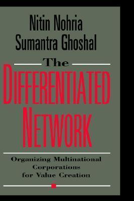 The Differentiated Network - Organizing Multinational Corporations for Value Creation