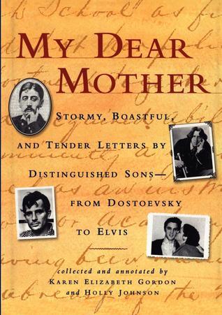 My Dear Mother: Stormy, Boastful, and Tender Letters by Distinguished Sons--From Dostoevsky to Elvis