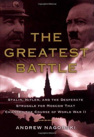 The Greatest Battle: Stalin, Hitler, and the Desperate Struggle for Moscow That Changed the Course of World War II - Thryft