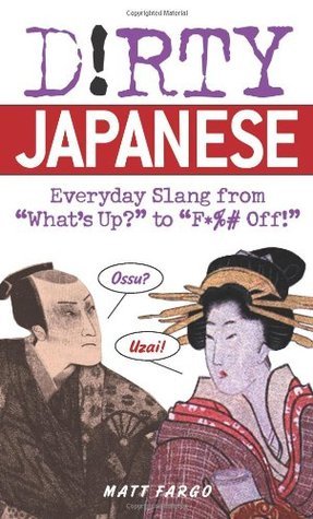 Dirty Japanese: Everyday Slang from 'What's Up?' to 'F*%# Off'