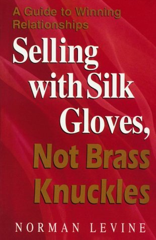 Selling With Silk Gloves, Not Brass Knuckles: A Guide to Winning Relationships