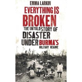 Everything Is Broken - The Untold Story Of Disaster Under Burma's Military Regime - Thryft