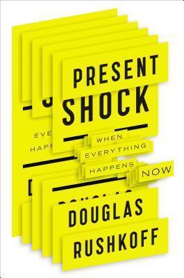 Present Shock : When Everything Happens Now - Thryft