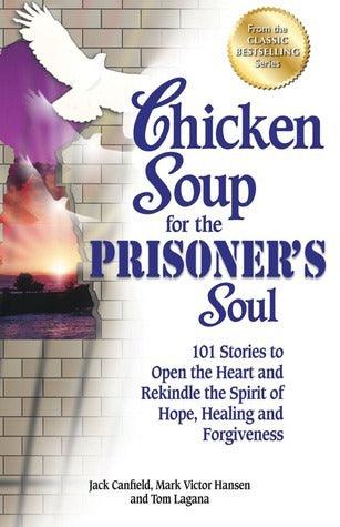 Chicken Soup for the Prisoner's Soul					101 Stories to Open the Heart and Rekindle the Spirit of Hope, Healing and Forgiveness - Thryft